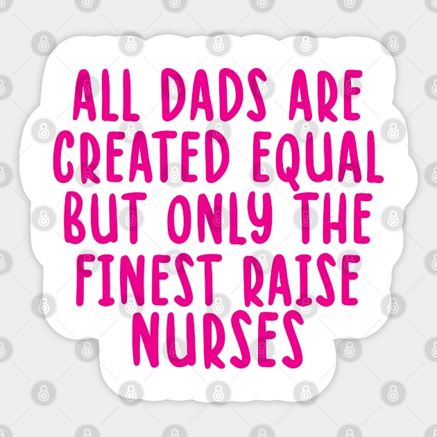 All Dads Are Created Equal But Only The Finest Raise Nurses Sticker by TIHONA